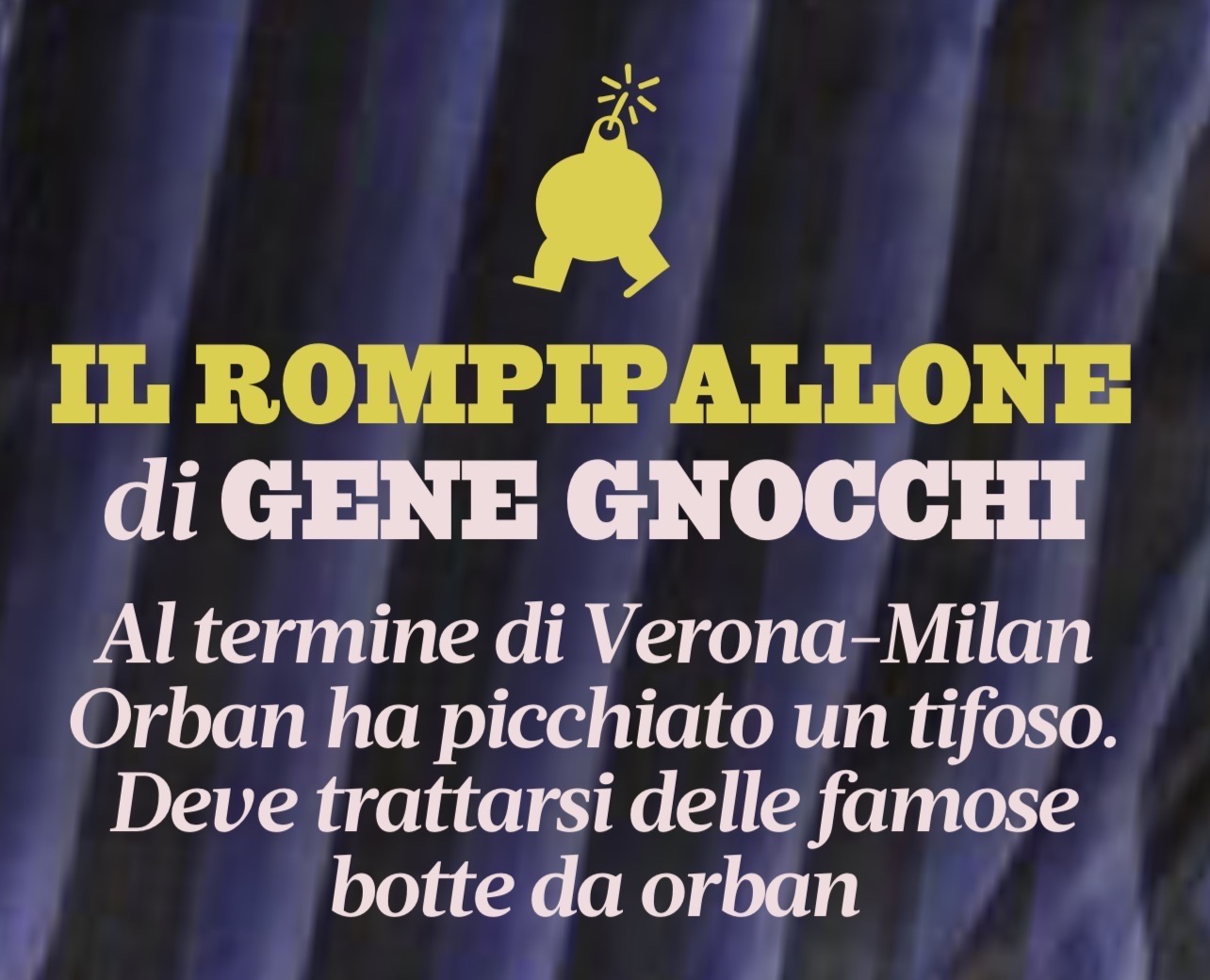 Il rompipallone di Gene Gnocchi: “Botte da orban”